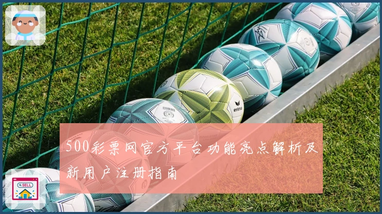 500彩票网官方平台功能亮点解析及新用户注册指南