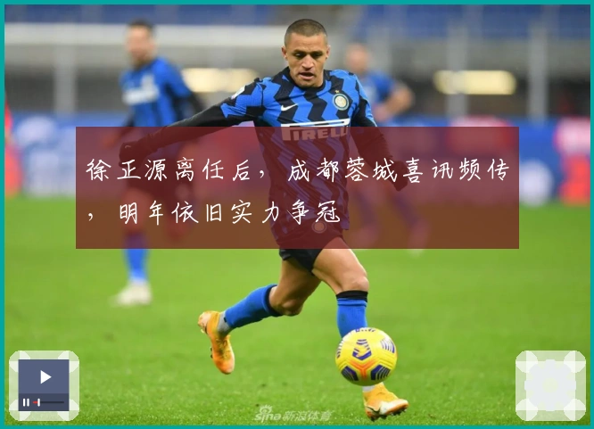 徐正源离任后，成都蓉城喜讯频传，明年依旧实力争冠