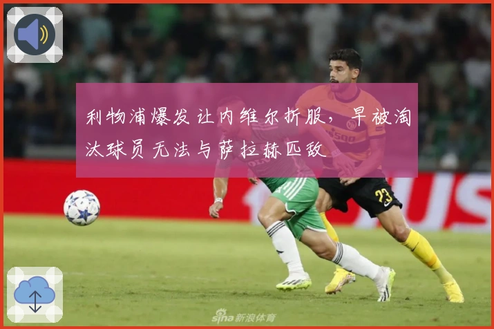 利物浦爆发让内维尔折服，早被淘汰球员无法与萨拉赫匹敌